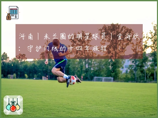 河南丨米兰圈的明星球员丨金海欣：守护门线的十四年旅程