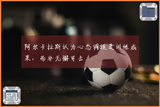阿尔卡拉斯认为心态调适是训练成果，而非无懈可击